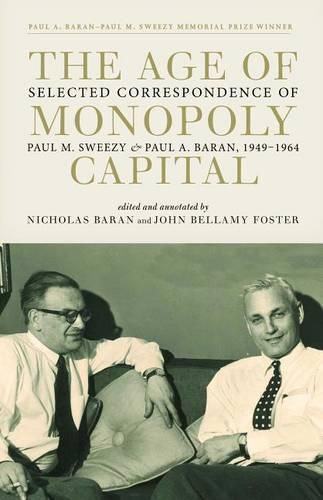 Cover image for The Age of Monopoly Capital: Selected Correspondence of Paul M. Sweezy and Paul A. Baran, 1949-1964