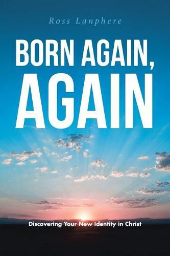 Cover image for Born Again, Again: Discovering Your New Identity in Christ
