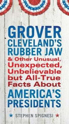 Cover image for Grover Cleveland's Rubber Jaw: And Other Unusual, Unexpected, Unbelievable but All-True Facts About America's Presidents