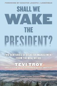 Cover image for Shall We Wake the President?: Two Centuries of Disaster Management from the Oval Office