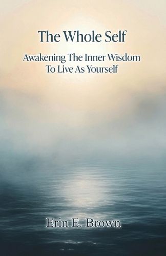 Cover image for The Whole Self Awakening The Inner Wisdom To Live As Yourself