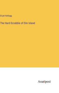 Cover image for The Hard-Scrabble of Elm Island