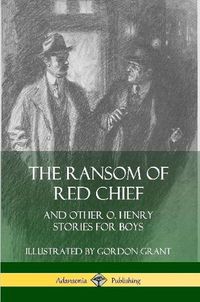 Cover image for The Ransom of Red Chief: And Other O. Henry Stories for Boys