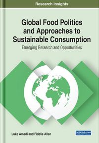 Cover image for Global Food Politics and Approaches to Sustainable Consumption: Emerging Research and Opportunities