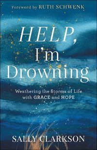 Cover image for Help, I"m Drowning - Weathering the Storms of Life with Grace and Hope
