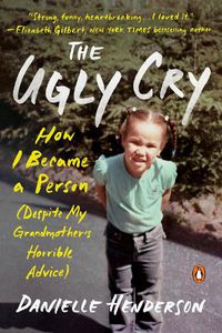 Cover image for The Ugly Cry: How I Became a Person (Despite My Grandmother's Horrible Advice)