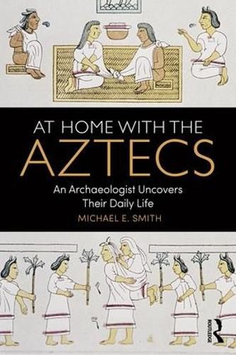 Cover image for At Home with the Aztecs: An Archaeologist Uncovers Their Daily Life
