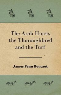 Cover image for The Arab Horse, the Thoroughbred and the Turf