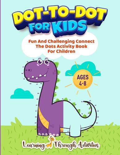 Dot To Dot For Kids: Fun And Challenging Connect The Dots Activity Book For Children Ages 4-8