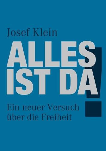 Alles ist da!: Ein neuer Versuch uber die Freiheit