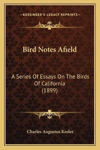 Cover image for Bird Notes Afield: A Series of Essays on the Birds of California (1899)