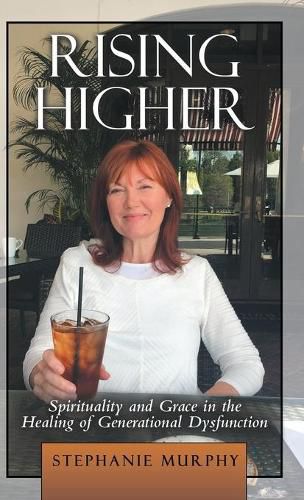 Cover image for Rising Higher: Spirituality and Grace in the Healing of Generational Dysfunction