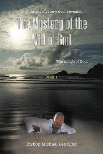 Cover image for the Greatest Mystery Ever Revealed: The Mystery of the Will of God: The Image of God. Book 1