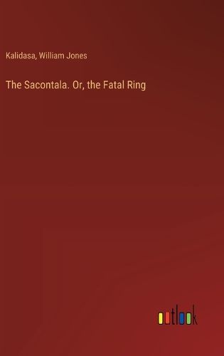 Cover image for The Sacontala. Or, the Fatal Ring