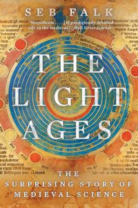 Cover image for The Light Ages: The Surprising Story of Medieval Science