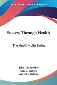 Cover image for Success Through Health: The Healthy Life Series