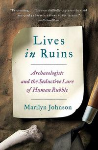 Cover image for Lives in Ruins: Archaeologists and the Seductive Lure of Human Rubble