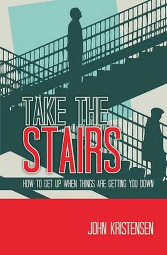 Cover image for Take the Stairs: How to Get Up When Things Are Getting You Down