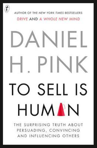 To Sell Is Human: The Surprising Truth About Persuading, Convincing and Influencing Others