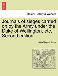 Cover image for Journals of Sieges Carried on by the Army Under the Duke of Wellington, Etc. Second Edition.