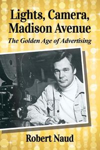 Cover image for Lights, Camera, Madison Avenue: The Golden Age of Advertising