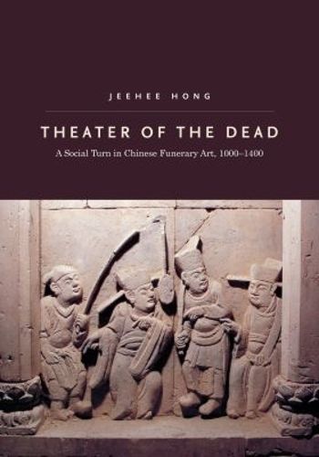 Cover image for Theater of the Dead: A Social Turn in Chinese Funerary Art, 1000-1400