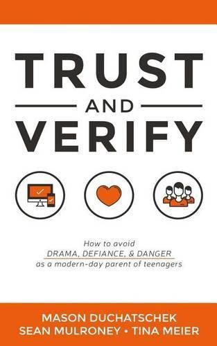 Cover image for Trust and Verify: How to Avoid Drama, Defiance and Danger as a Modern Day Parent of Teenagers