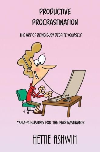 Cover image for Productive Procrastination: A humorous, helpful guide to Self-publishing for the procrastinator.