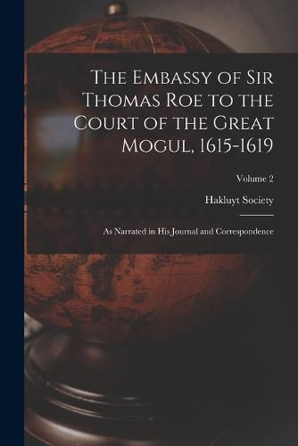 Cover image for The Embassy of Sir Thomas Roe to the Court of the Great Mogul, 1615-1619