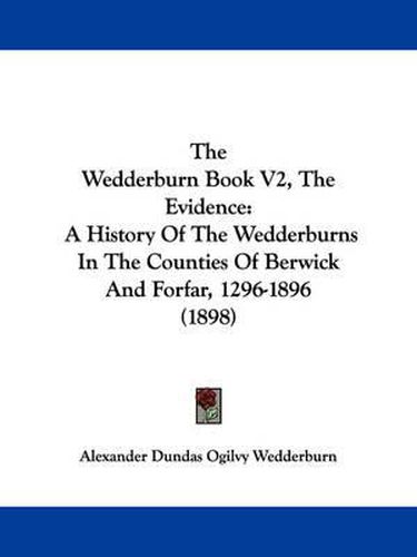 Cover image for The Wedderburn Book V2, the Evidence: A History of the Wedderburns in the Counties of Berwick and Forfar, 1296-1896 (1898)