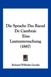 Cover image for Die Sprache Des Raoul de Cambrai: Eine Lautuntersuchung (1887)