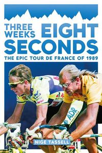 Cover image for Three Weeks, Eight Seconds: The Epic Tour de France of 1989