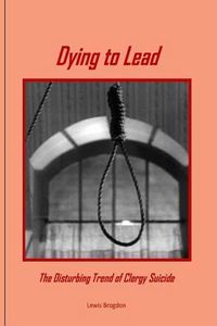 Cover image for Dying to Lead: The Disturbing Trend of Clergy Suicide