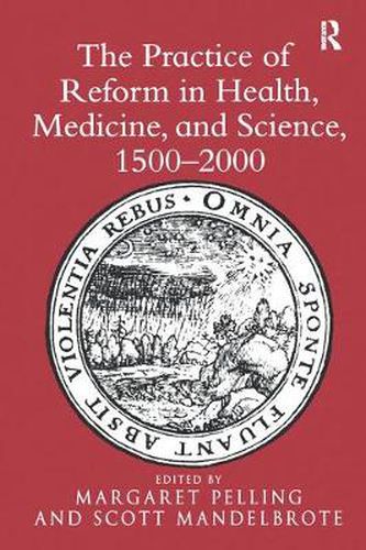 Cover image for The Practice of Reform in Health, Medicine, and Science, 1500-2000: Essays for Charles Webster