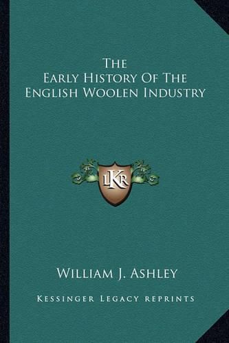 Cover image for The Early History of the English Woolen Industry the Early History of the English Woolen Industry