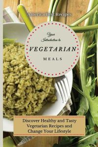 Cover image for Your Introduction to Vegetarian Meals: Discover Healthy and Tasty Vegetarian Recipes and Change Your Lifestyle