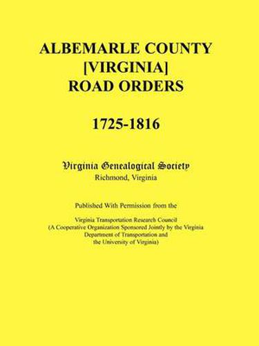 Cover image for Albemarle County [Virginia] Road Orders, 1725-1816. Published With Permission from the Virginia Transportation Research Council (A Cooperative Organization Sponsored Jointly by the Virginia Department of Transportation and the University of Virginia)