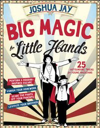 Cover image for Big Magic for Little Hands: 25 Astounding Illusions for Young Magicians