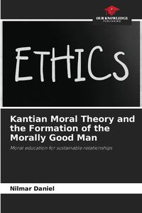 Cover image for Kantian Moral Theory and the Formation of the Morally Good Man