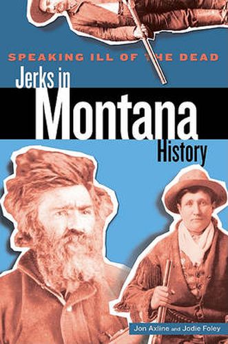 Cover image for Speaking Ill of the Dead: Jerks in Montana History