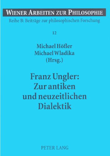 Franz Ungler: Zur Antiken Und Neuzeitlichen Dialektik