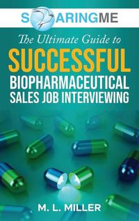 Cover image for SoaringME The Ultimate Guide to Successful Biopharmaceutical Sales Job Interviewing