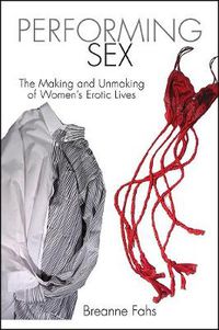 Cover image for Performing Sex: The Making and Unmaking of Women's Erotic Lives