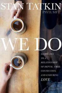 Cover image for We Do: Saying Yes to a Relationship of Depth, True Connection, and Enduring Love