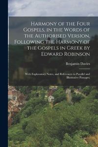 Cover image for Harmony of the Four Gospels, in the Words of the Authorised Version, Following the Harmony of the Gospels in Greek by Edward Robinson; With Explanatory Notes, and References to Parallel and Illustrative Passages;