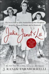 Cover image for Jackie, Janet & Lee: The Secret Lives of Janet Auchincloss and Her Daughters, Jacqueline Kennedy Onassis and Lee Radziwill