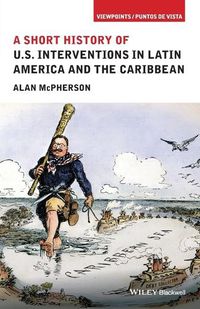 Cover image for A Short History of U.S. Interventions in Latin America and the Caribbean