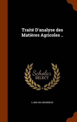 Traite D'Analyse Des Matieres Agricoles ..