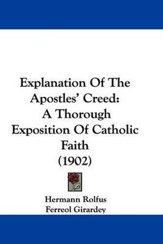Cover image for Explanation of the Apostles' Creed: A Thorough Exposition of Catholic Faith (1902)
