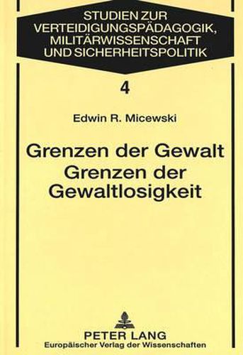 Cover image for Grenzen Der Gewalt. Grenzen Der Gewaltlosigkeit: Zur Begruendung Der Gewaltproblematik Im Kontext Philosophischer Ethik Und Politischer Philosophie